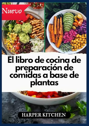 El libro de cocina de preparación de comidas a base de plantas: 100 recetas veganas y vegetarianas para una preparación semanal fácil, pérdida de peso y alimentación limpia