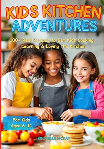 Kids Kitchen Adventures Cookbook: 100+ Simple Recipes to Encourage Healthy Habits and Create Lasting Memories