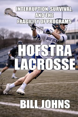 Hofstra Lacrosse: Interruption, Survival, and the Fragility of Programs