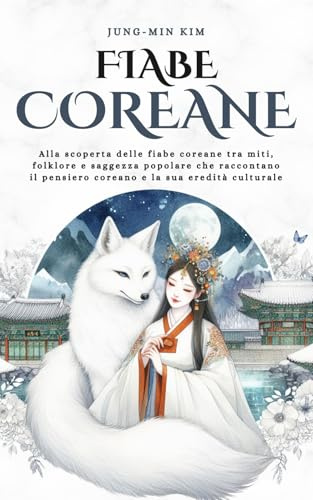 Fiabe Coreane: Alla scoperta delle fiabe coreane tra miti, folklore e saggezza popolare che raccontano il pensiero coreano e la sua eredità culturale
