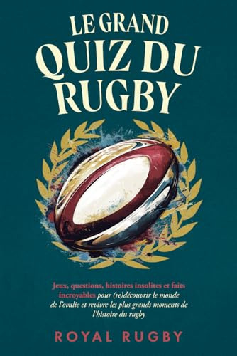 Le Grand Quiz du Rugby: Jeux, Questions, Histoires Insolites et Faits Incroyables pour (re)découvrir le Monde de l’Ovalie et Revivre les plus grands moments de l’Histoire du Rugby