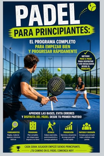 Padel para Principiantes: El Programa Completo para Empezar Bien y Progresar Rápidamente