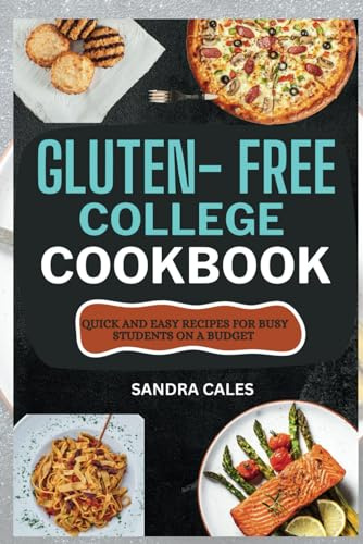 Gluten Free College Cookbook: Quick And Easy Recipes For Busy Students On a Budget