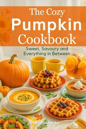 The Cozy Pumpkin Cookbook: Sweet, Savory, and Everything in Between (Seasonal Cookbooks)