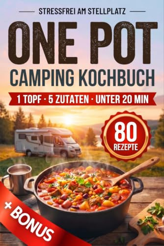 Stressfrei am Stellplatz – One Pot Camping Kochbuch: 80 schnelle Rezepte in 10–20 Minuten – ein Topf, wenig Abwasch & interaktiver 7-Phasen-Planer für Einkauf, Kochen & Spülen