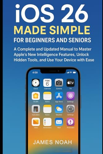 iOS 26 Made Simple for Beginners and Seniors: A Complete and Updated Manual to Master Apple’s New Intelligence Features, Unlock Hidden Tools, and Use Your Device with Ease (Gadget Reviews/Update)