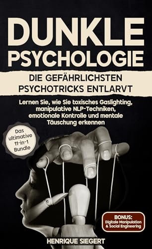 Dunkle Psychologie: Die gefährlichsten Psychotricks entlarvt: Lernen Sie, wie Sie toxisches Gaslighting, manipulative NLP-Techniken, emotionale Kontrolle und mentale Täuschung erkennen