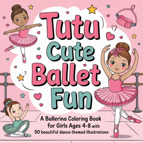 Tutu Cute Ballet Fun: A Ballerina Coloring Book for Girls Ages 4-8 with 50 Beautiful Dance-Themed Illustrations