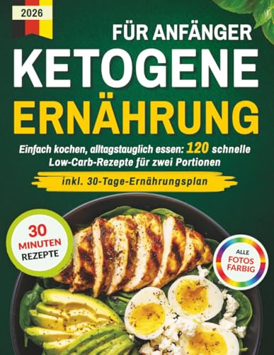Ketogene Ernährung für Anfänger: Einfach kochen, alltagstauglich essen: 120 schnelle Low-Carb-Rezepte für zwei Portionen in 30 Minuten inkl. 30-Tage-Ernährungsplan