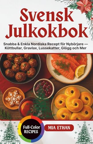 Svensk Julkokbok: Snabba & Enkla Nordiska Recept för Nybörjare — Köttbullar, Gravlax, Lussekatter, Glögg och Mer