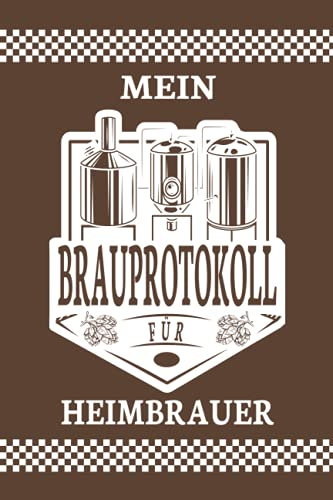 Mein Brauprotokoll für Heimbrauer: Das Notizbuch für ein detailliertes protokollieren beim Bierbrauen. Brauprotokoll für alle Bierbrauer und ... in DIN A5 mit 109 Seiten für alle Sude.