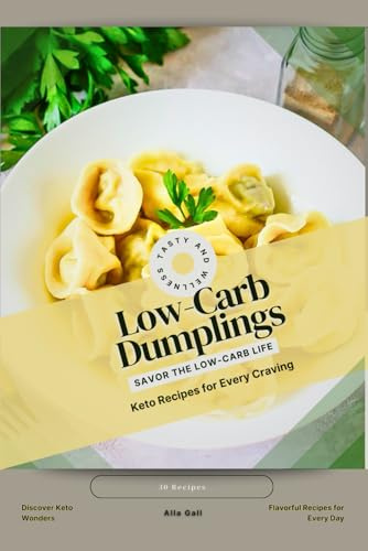 Low-Carb Dumplings: Savor the Low-Carb Life, Keto Recipes for Every Craving