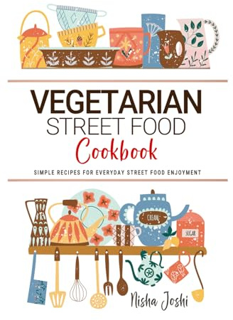Vegetarian Street Food Cookbook: Simple Recipes for Everyday Street Food Enjoyment