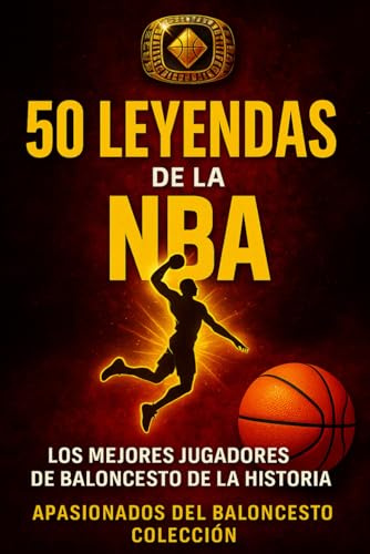 50 Leyendas de la NBA: Los mejores jugadores de Baloncesto de la historia (Apasionados del Baloncesto)