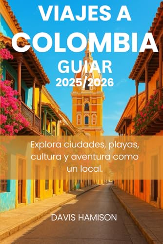 VIAJES A COLOMBIA GUIAR 2025/2026: EXPLORA CIUDADES, PLAYAS, CULTURA Y AVENTURA COMO UN LOCAL.