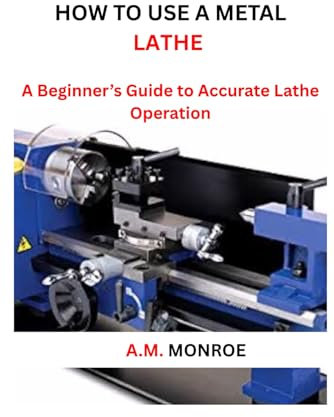 How To Use a Metal Lathe: A Beginner’s Guide to Accurate Lathe Operation