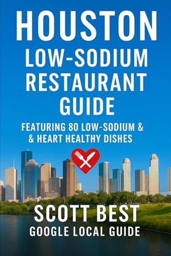 Houston Low-Sodium Restaurant Guide: Featuring 80 Low Sodium & Heart Healthy Dishes