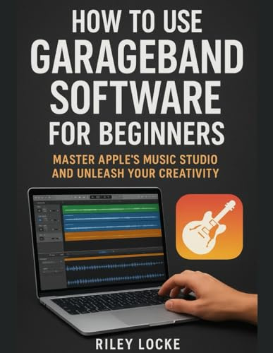 How to Use GarageBand Software for Beginners: Master Apple’s Music Studio and Unleash Your Creativity