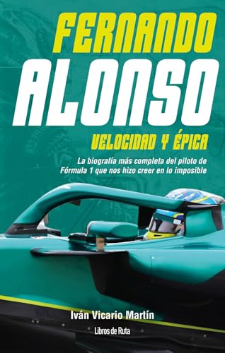 Fernando Alonso. Velocidad y épica: La biografía más completa del piloto de Fórmula 1 que nos hizo creer en lo imposible (Otros deportes)