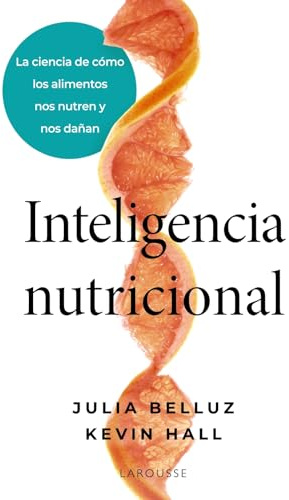 Inteligencia nutricional: La ciencia de cómo los alimentos nos nutren y nos dañan (LAROUSSE - Libros Ilustrados/ Prácticos - Vida Saludable)