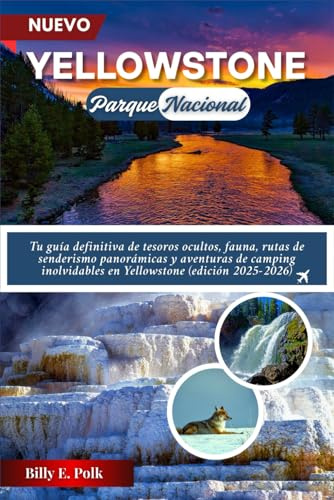 GUÍA DE VIAJE DEL PARQUE NACIONAL DE YELLOWSTONE 2025: Tu guía definitiva de tesoros ocultos, vida silvestre, senderos panorámicos y aventuras de camping inolvidables en Yellowstone