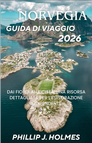 NORVEGIA GUIDA DI VIAGGIO 2026: Dai fiordi alle città: una risorsa dettagliata per l'esplorazione indipendente