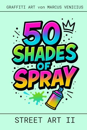 50 Shades of spray - STREET ART 2: Graffiti Art by Marcus Venicius