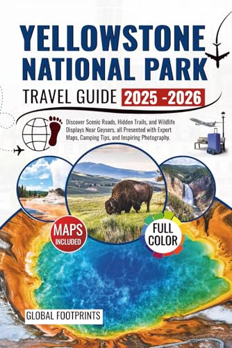 Yellowstone National Park Travel Guide 2025-2026: Discover Scenic Roads, Hidden Trails, and Wildlife Displays Near Geysers, all Presented with Expert Maps, Camping Tips, and Inspiring Photography.