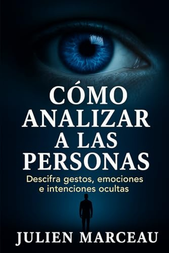 Cómo analizar a las personas: Descifre los gestos, las emociones y las intenciones ocultas