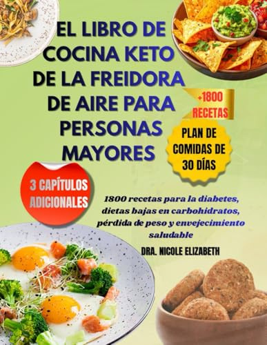 EL LIBRO DE COCINA KETO DE LA FREIDORA DE AIRE PARA PERSONAS MAYORES: 1800 recetas para la diabetes, dietas bajas en carbohidratos, pérdida de peso y envejecimiento saludable
