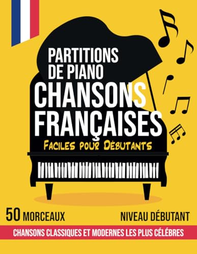 50 Partitions Piano pour Débutants: Partitions Piano Chansons Françaises, Classiques et Modernes les plus Célèbres pour Apprendre le Piano