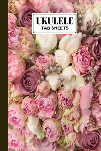 Ukulele Tab Sheets: Ukulele Chord Diagrams / Blank Ukulele Tablature Notebook With Rose Bush Cover by Rudi Walther