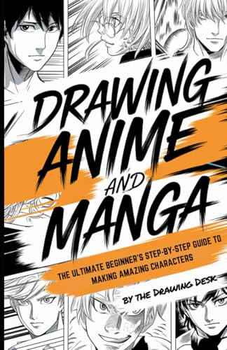 Drawing Anime and Manga: The Ultimate Beginner's Step-by-Step Guide to Making Amazing Characters