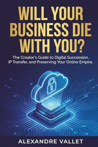 Will your business die with you?: The creator’s guide to digital succession, IP transfer and preserving your online empire.