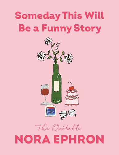 Someday This Will Be a Funny Story: The Quotable Nora Ephron