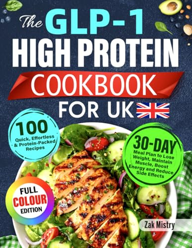 The GLP-1 High Protein Cookbook for UK: 100 Quick, Effortless & Protein-Packed Recipes with 30-Day Meal Plan to Lose Weight, Maintain Muscle, Boost Energy and Reduce Side Effects (Colour Edition)