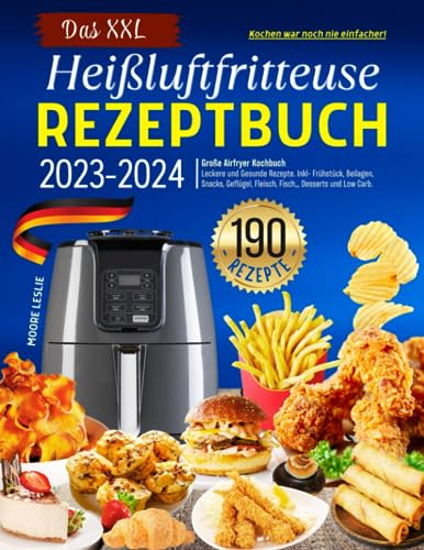 Das XXL Heissluftfritteuse Rezeptbuch (Version 2023-2024): Große Airfryer Kochbuch mit 190 Leckere und Gesunde Rezepte. Inkl- Frühstück, Beilagen, ... und Low Carb. Kochen war noch nie einfacher!