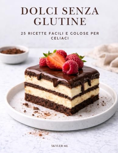 DOLCI SENZA GLUTINE: 25 ricette facili e golose per celiaci