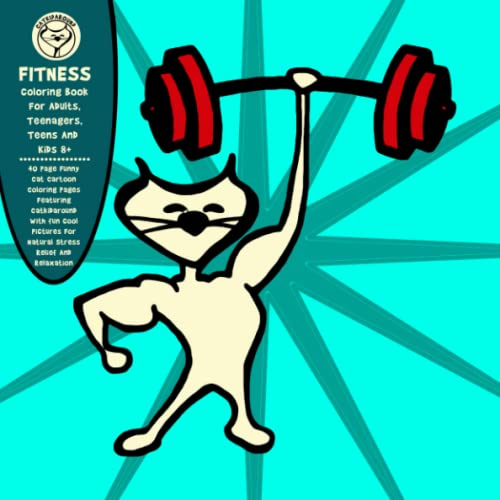 Fitness Coloring Book For Adults, Teenagers, Teens And Kids 8+: 40 Page Funny Cat Cartoon Coloring Pages Featuring Catkidaround With Fun Cool Pictures For Natural Stress Relief And Relaxation