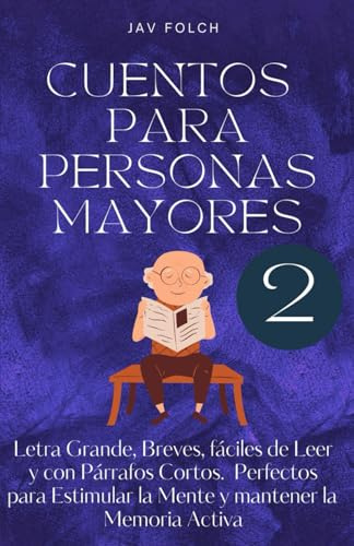 Cuentos para personas mayores 2: Letra Grande, Breves, fáciles de Leer y con Párrafos Cortos - Perfectos para Estimular la Mente y mantener la Memoria Activa