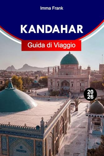 KANDAHAR GUIDA DI VIAGGIO 2026: Scopri Kandahar, Afghanistan, con antiche fortezze, patrimonio pashto, vivaci bazar e storie lungo le Vie della Seta