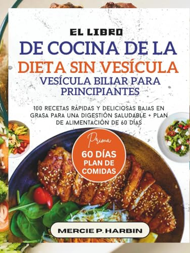 El libro de cocina de la dieta sin vesícula biliar para principiantes: 100 recetas rápidas y deliciosas bajas en grasa para una digestión saludable + plan de alimentación de 60 días