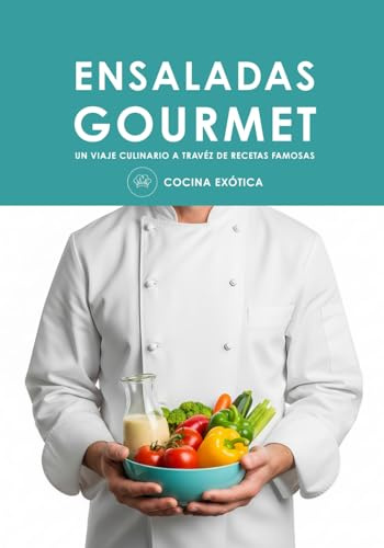 ENSALADAS GOURMET | UN VIAJE CULINARIO A TRAVÉZ DE RECETAS FAMOSAS: Recetas de Ensaladas para Adelgazar, Comer Rico y Vivir Mejor