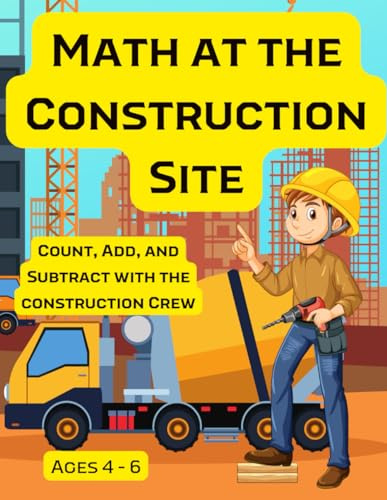 Construction Site Preschool Math: Count, Add, and Subtract with the Construction Crew Ages 4 - 6 (Preschool Add and Subtract)
