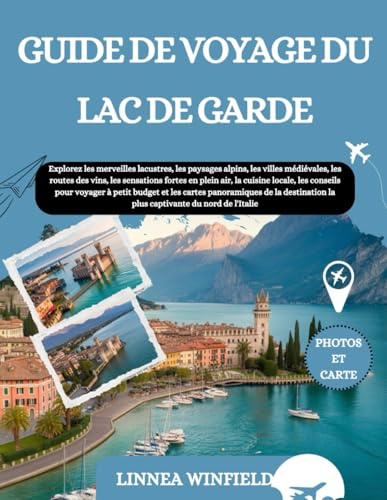 GUIDE DE VOYAGE DU LAC DE GARDE 2026: Explorez les merveilles lacustres, les paysages alpins, les villes médiévales, les routes des vins, les ... voyager à petit budget et les cartes pano...
