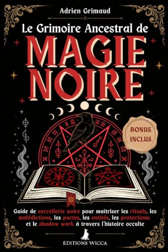 Le Grimoire Ancestral de Magie Noire: Guide de sorcellerie noire pour maîtriser les rituels, les malédictions, les pactes, les entités, les protections et le shadow work à travers l’histoire occulte
