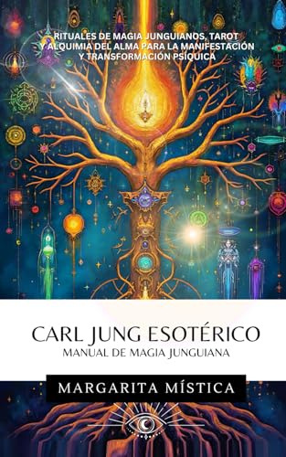 Carl Jung Esotérico - Manual De Magia Junguiana: Rituales De Magia Junguianos, Tarot Y Alquimia Del Alma Para La Manifestación Y Transformación Psíquica