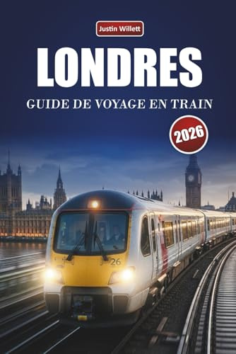 LONDRES GUIDE DE VOYAGE EN TRAIN 2026: Explorez des itinéraires panoramiques, des gares historiques, des itinéraires et des conseils pratiques pour le rail à travers l'Europe