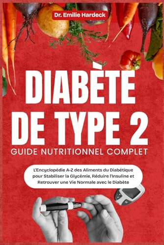 Diabète de Type 2 - Guide Nutritionnel Complet: L'Encyclopédie A-Z des Aliments du Diabétique pour Stabiliser la Glycémie, Réduire l'Insuline et Retrouver une Vie Normale avec le Diabète
