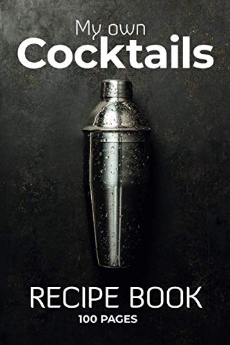 My Own Cocktails Recipe Book: The journal you need to fill with your favorite cocktails